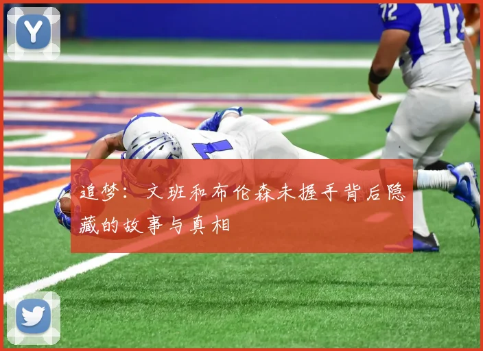 追梦：文班和布伦森未握手背后隐藏的故事与真相